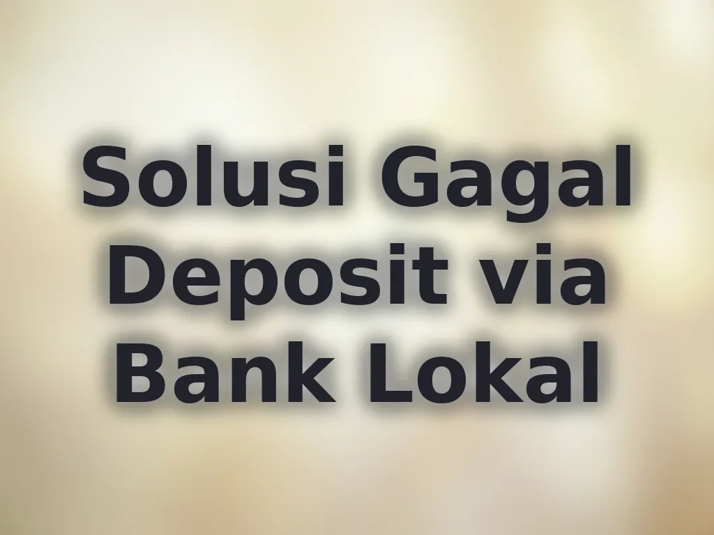 Solusi Gagal Deposit via Bank Lokal