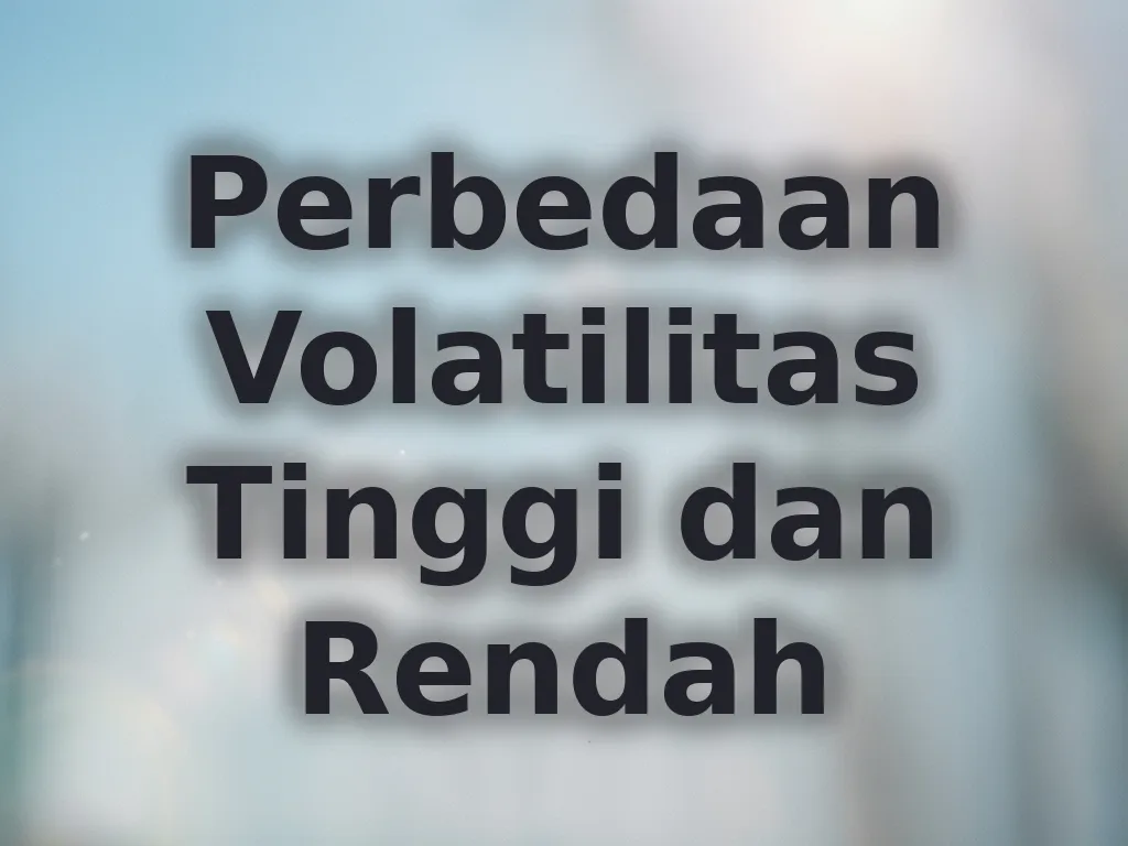 Perbedaan Volatilitas Tinggi dan Rendah